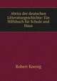 Abriss der deutschen Litteraturgeschichte: Ein Hilfsbuch fur Schule und Haus, R. Koenig 