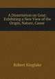 A Dissertation on Gout: Exhibiting a New View of the Origin, Nature, Cause ., Robert Kinglake 