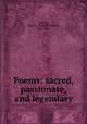Poems: sacred, passionate, and legendary, Hewitt, Mary E. (Mary Elizabeth), 1807-1894 