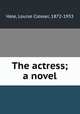 The actress; a novel, Hale, Louise Closser, 1872-1933 