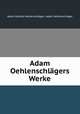 Adam Oehlenschlagers Werke., Adam Gottlob Oehlenschlager 