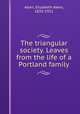 The triangular society. Leaves from the life of a Portland family, Allen, Elizabeth Akers, 1832-1911 
