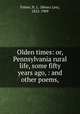 Olden times: or, Pennsylvania rural life, some fifty years ago, : and other poems,, Fisher, H. L. (Henry Lee), 1822-1909 