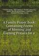 A Family Prayer Book: Containing Forms of Morning and Evening Prayers for a ., Charles Brooks, IDC Publishers, Boston University, Nutter -Metcalf Hymnological Collection, School of Theology, Library 