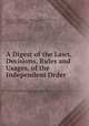 A Digest of the Laws, Decisions, Rules and Usages, of the Independent Order ., International Order of Good Templars International Supreme Lodge, International Supreme Lodge, Simeon B . Chase, International Order of Good Templars 