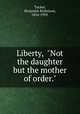 Liberty, "Not the daughter but the mother of order.", Tucker, Benjamin Ricketson, 1854-1939, 