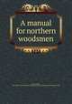 A manual for northern woodsmen, Cary, Austin, 1865-1936,Carl A. Schenck Collection (North Carolina State University). NCRS 