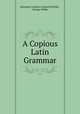 A Copious Latin Grammar, Immanuel Johann Gerhard Scheller , George Walker 