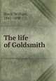The life of Goldsmith, Black, William, 1841-1898 