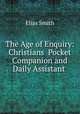 The Age of Enquiry: Christians? Pocket Companion and Daily Assistant ., Elias Smith 