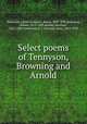 Select poems of Tennyson, Browning and Arnold, Tennyson, Alfred Tennyson, Baron, 1809-1892,Browning, Robert, 1812-1889,Arnold, Matthew, 1822-1888,Stevenson, O. J. (Orlando John), 1869-1950 