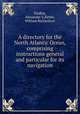 A directory for the North Atlantic Ocean, comprising instructions general and particular for its navigation, Findlay, Alexander G,Kettle, William Richardson 