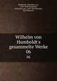 Wilhelm von Humboldt`s gesammelte Werke. 06, Humboldt, Alexander von, 1769-1859,Humboldt, Alexander von, 1769-1859,Brandes, Karl Heinrich 