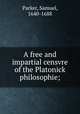 A free and impartial censvre of the Platonick philosophie;, Parker, Samuel, 1640-1688 