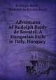 Adventures of Rudolph Bardy de Kovatsi: A Hungarian Exile in Italy, Hungary ., Rudolph Bardy , Rudolph de Kovatsi Bardy 