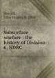 Subsurface warfare : the history of Division 6, NDRC, Herrick, John Origen, b. 1898 