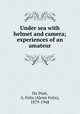 Under sea with helmet and camera; experiences of an amateur, Du Pont, A. Felix (Alexis Felix), 1879-1948 