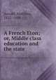 A French Eton; or, Middle class education and the state, Arnold, Matthew, 1822-1888 