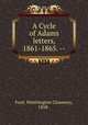 A Cycle of Adams letters, 1861-1865. --, Ford, Worthington Chauncey, 1858- 