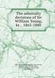 The admiralty decisions of Sir William Young, kt. . 1865-1880, Nova Scotia. Vice-Admiralty Court,Young, William, Sir, 1799-1887,Oxley, J. Macdonald (James Macdonald), 1855-1907, ed 