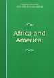 Africa and America;, Crummell, Alexander, 1819-1898. [from old catalog] 