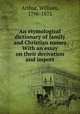 An etymological dictionary of family and Christian names With an essay on their derivation and import, Arthur, William, 1796-1875 