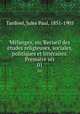 Melanges, ou, Recueil des etudes religieuses, sociales, politiques et litteraires. Premiere ser, Tardivel, Jules Paul, 1851-1905 