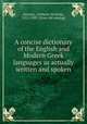A concise dictionary of the English and Modern Greek languages as actually written and spoken, Jannaris, Anthony Nicholas, 1852-1909. [from old catalog] 