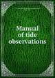 Manual of tide observations, U.S. Coast and Geodetic Survey,Schureman, Paul, 1876- 