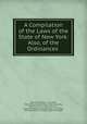 A Compilation of the Laws of the State of New York: Also, of the Ordinances ., New York (State )., Law Dept, New York (City) Law Dept, New York (City, New York (N .Y.)., New York (N.Y .), Charles Thompson McClenachan, Fire Dept , New York (N.Y.). Fire Dept, New York (State 