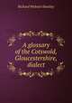 A glossary of the Cotswold, Gloucestershire, dialect, Richard Webster Huntley 