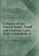 A Digest of the United States Tariff and Customs Laws: With a Schedule of ., United States , Samuel Thomas Morgan , William Henry Masson , Charles H. Morgan , Samuel T (Samuel Thomas) d 1904 or 5 Morgan, Samuel T . (Samuel Thomas) Morgan , d. 1904 or 5 