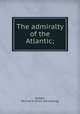 The admiralty of the Atlantic;, Hislam, Percival A. [from old catalog] 