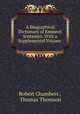 A Biographical Dictionary of Eminent Scotsmen: With a Supplemental Volume ., Robert Chambers , Thomas Thomson 