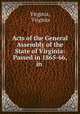 Acts of the General Assembly of the State of Virginia: Passed in 1865-66, in ., Virginia, Virginia 