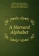 A Harvard Alphabet, William Bond Wheelwright, W. B. W ., Henry Webster Palmer , H. W. P., Floyd Reading Dubois, John Gully Cole, Robert Edwards 
