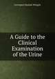 A Guide to the Clinical Examination of the Urine, Farrington Hasham Whipple 