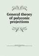 General theory of polyconic projections, Adams, Oscar S. (Oscar Sherman), b. 1874,U.S. Coast and Geodetic Survey,United States. Coast and Geodetic Survey. Serial, no.110 