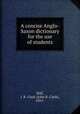 A concise Anglo-Saxon dictionary for the use of students, Hall, J. R. Clark (John R. Clark), 1855- 