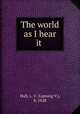 The world as I hear it, Hall, L. V. (Lansing V.), b. 1828 