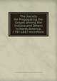 The Society for Propagating the Gospel among the Indians and Others in North America, 1787-1887 microform, Society for Propagating the Gospel among the Indians and Others in North America 