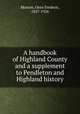 A handbook of Highland County and a supplement to Pendleton and Highland history, Morton, Oren Frederic, 1857-1926 