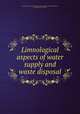 Limnological aspects of water supply and waste disposal, American Association for the Advancement of Science,Moulton, Forest Ray, 1872-1952 
