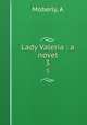 Lady Valeria : a novel. 3, A. Moberly 