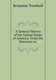 A General History of the United States of America: From the Discovery in ., Benjamin Trumbull 