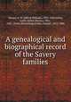 A genealogical and biographical record of the Savery families, Savary, A. W. (Alfred William), 1831-1920,Allen, Lydia Adelia (Savary), Mrs., 1841- [from old catalog],Smiles, Samuel, 1812-1904 