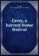 Ceres, a harvest home festival, Enright, Olive S. England. [from old catalog] 