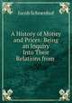 A History of Money and Prices: Being an Inquiry Into Their Relations from ., Jacob Schoenhof 