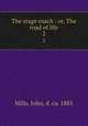 The stage coach : or, The road of life. 2, Mills, John, d. ca. 1885 