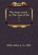 The stage coach : or, The road of life. 3, Mills, John, d. ca. 1885 